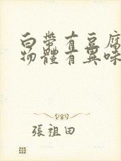 白带有豆腐渣状物体有异味