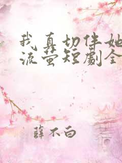 我真切伴她看过流萤短剧全集免费观看