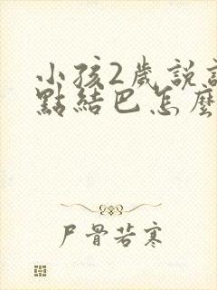 小孩2岁说话有点结巴怎么办