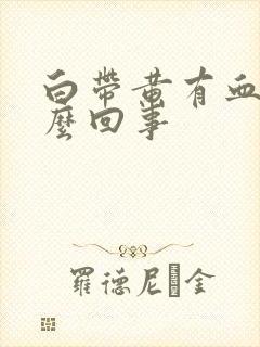 白带黄有血是怎么回事