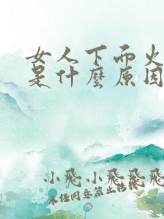 女人下面火辣辣是什么原因