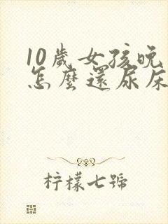 10岁女孩晚上怎么还尿床