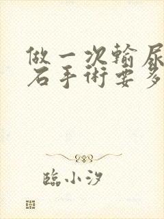 做一次输尿管结石手术要多少钱