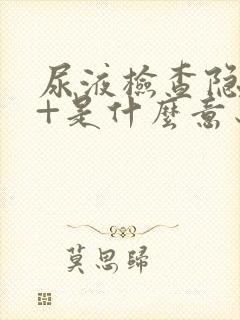 尿液检查隐血3+是什么意思