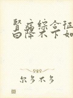 肾病综合征尿蛋白降不下如何治疗