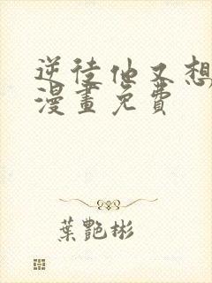 逆徒他又想欺师漫画免费