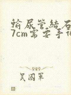 输尿管结石0.7cm需要手术吗