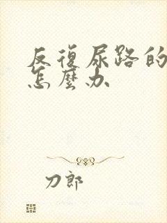 反复尿路的感染怎么办