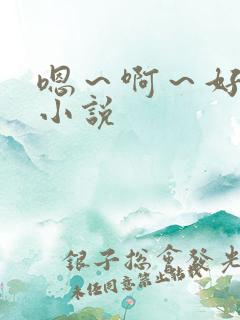 嗯～啊～好爽～小说