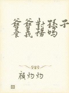 爷爷对孙子有抚养义务吗