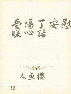 受伤了安慰人的暖心话