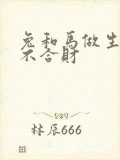 兔和马做生意合不合财