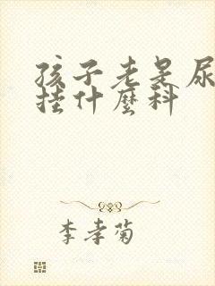 孩子老是尿裤子挂什么科