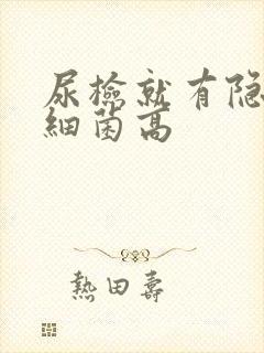 尿检就有隐血和细菌高