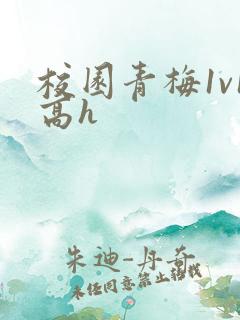 校园青梅1v1高h