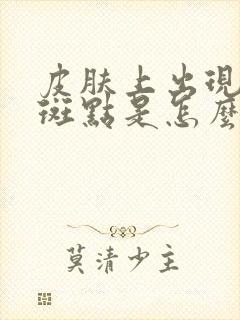 皮肤上出现黑色斑点是怎么回事