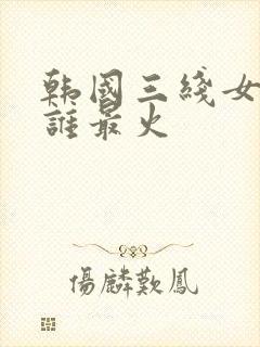 韩国三线女演员谁最火