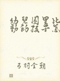 幼儿园里比较好动的孩子怎么办