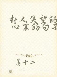 对人失望的句子 心寒的句子