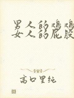 男人的鸡鸡插进女人的屁股里视频