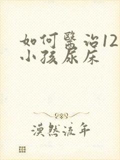 如何医治12岁小孩尿床