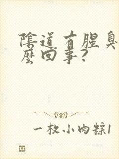 阴道有腥臭味怎么回事?