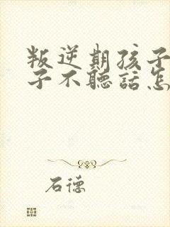 叛逆期孩子女孩子不听话怎么管