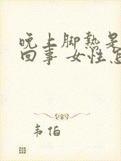 晚上脚热是怎么回事 女性怎么治