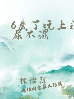 6岁了晚上还穿尿不湿