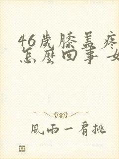 46岁膝盖疼是怎么回事 女性