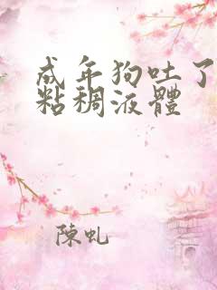 成年狗吐了黄黄粘稠液体