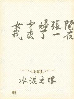 女少妇张开腿让我爽了一夜