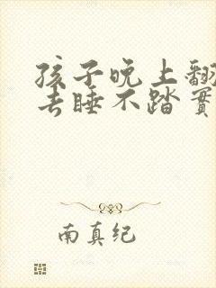 孩子晚上翻来覆去睡不踏实什么原因