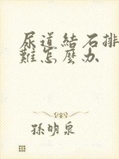 尿道结石排尿困难怎么办