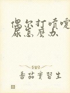 偶尔打喷嚏会漏尿怎么办