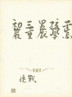 初三男孩子叛逆严重厌学怎么办