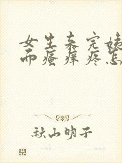 女生来完姨妈下面瘙痒疼怎么回事