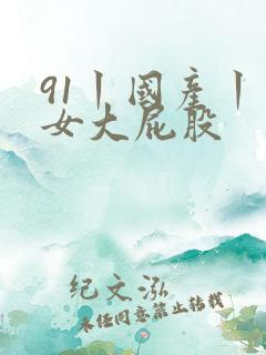 91丨国产丨熟女大屁股