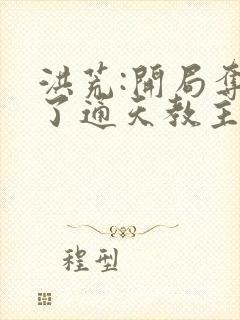 洪荒:开局夺舍了通天教主小说