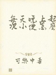 每天晚上起来一次小便怎么回事