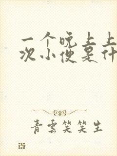 一个晚上上五六次小便是什么原因呢