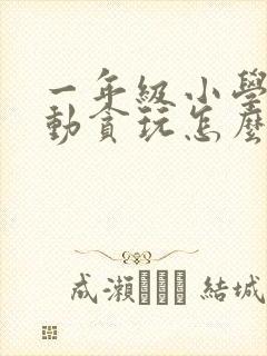 一年级小学生好动贪玩怎么办