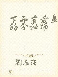 下面有黄鼻涕状的分泌物