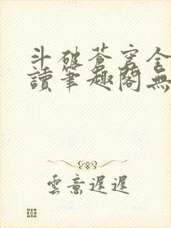 斗破苍穹全文阅读笔趣阁无弹窗