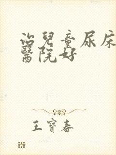 治儿童尿床哪里医院好