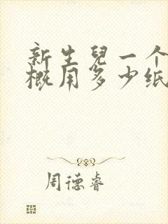 新生儿一个月大概用多少纸尿裤