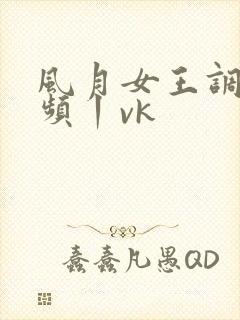 风月女王调教视频丨vk