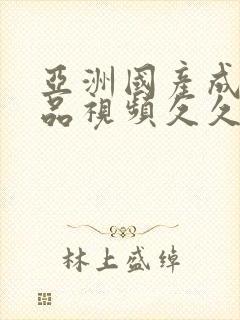 亚洲国产成人精品视频久久久