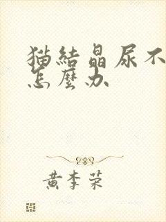 猫结晶尿不出来怎么办