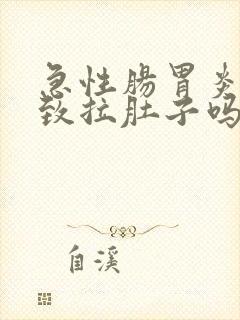 急性肠胃炎会导致拉肚子吗